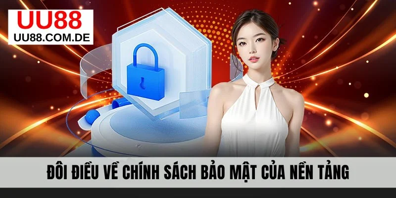 Đôi điều về chính sách bảo mật của nền tảng